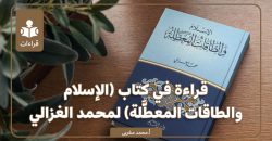 قراءة في كتاب: الإسلام والطاقات المعطّلة للشيخ محمد الغزالي